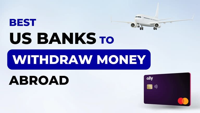 Great US Banks To Withdraw Money Abroad (2023)